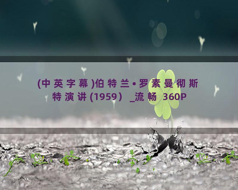 (中英字幕)伯特兰•罗素曼彻斯特演讲(1959）_流畅 360P