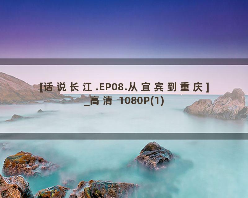 [话说长江.EP08.从宜宾到重庆]_高清 1080P(1)