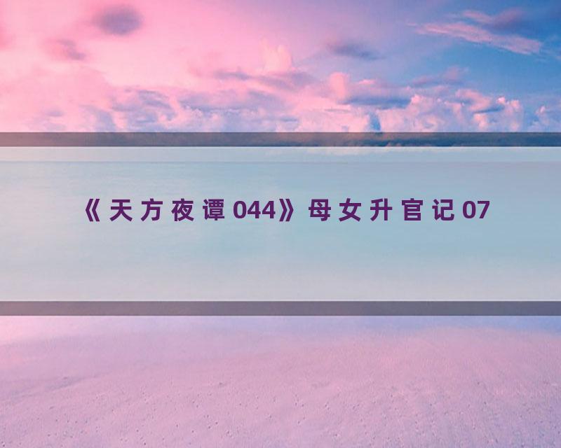 《天方夜谭044》母女升官记07