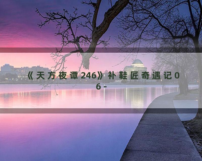 《天方夜谭246》补鞋匠奇遇记06 -