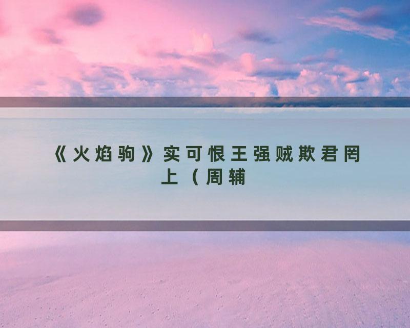 《火焰驹》实可恨王强贼欺君罔上（周辅