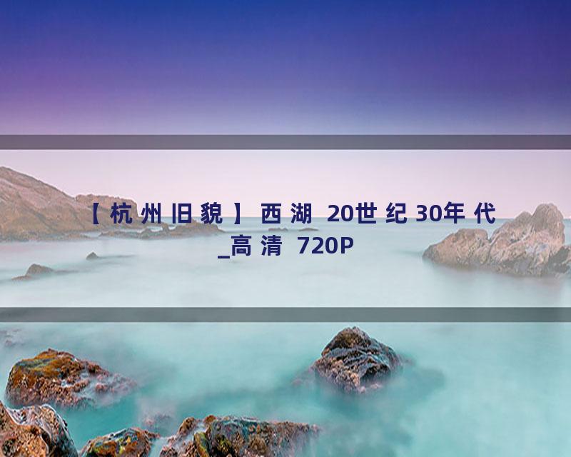 【杭州旧貌】西湖 20世纪30年代_高清 720P