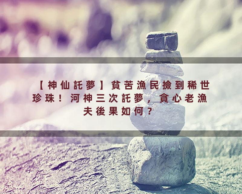 【神仙託夢】貧苦漁民撿到稀世珍珠！河神三次託夢，貪心老漁夫後果如何？