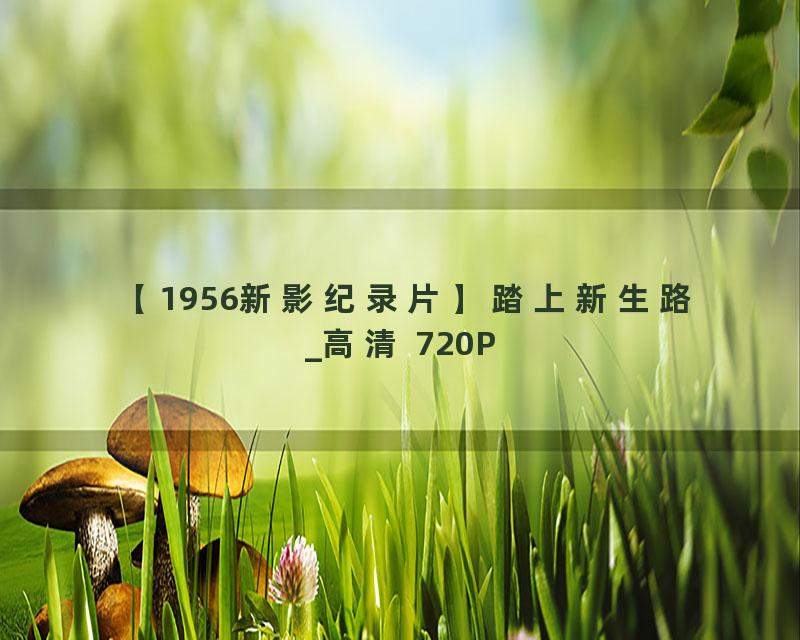 【1956新影纪录片】踏上新生路_高清 720P