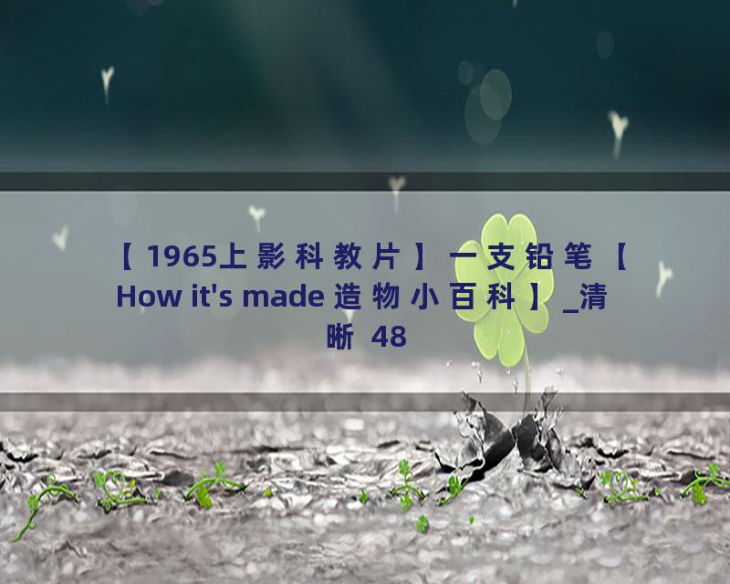 【1965上影科教片】一支铅笔【How it's made 造物小百科】_清晰 480P