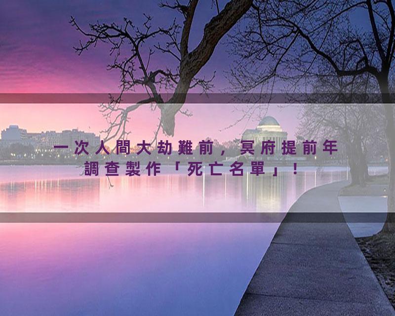 一次人間大劫難前，冥府提前年調查製作「死亡名單」！