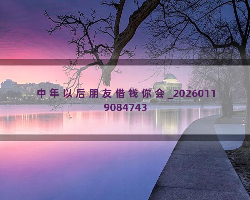 中年以后朋友借钱你会_20260119084743
