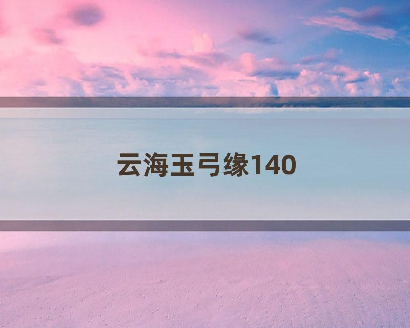 云海玉弓缘140