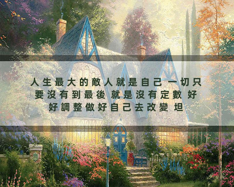 人生最大的敵人就是自己 一切只要沒有到最後 就是沒有定數 好好調整做好自己去改變 坦然面对人生