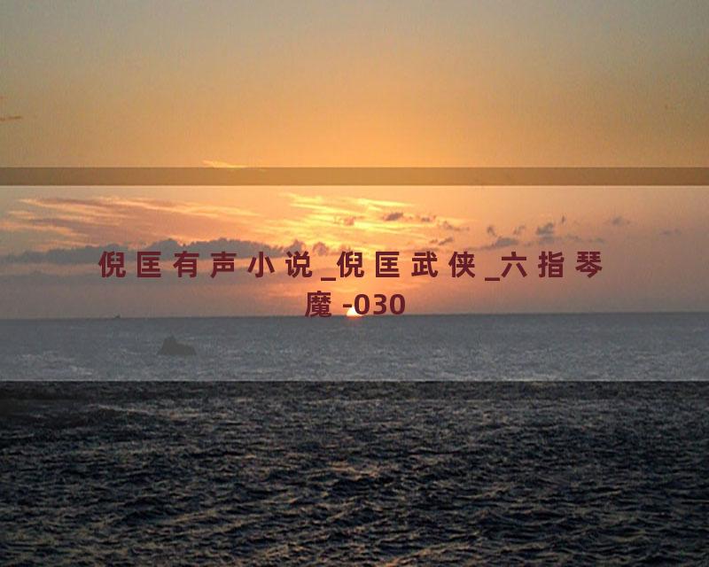 倪匡有声小说_倪匡武侠_六指琴魔-030