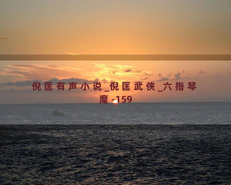 倪匡有声小说_倪匡武侠_六指琴魔-159