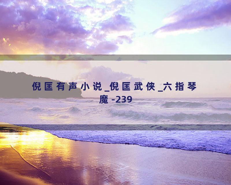 倪匡有声小说_倪匡武侠_六指琴魔-239