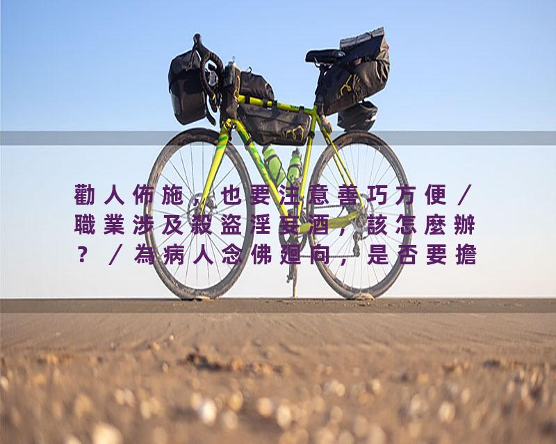 勸人佈施，也要注意善巧方便／職業涉及殺盜淫妄酒，該怎麼辦？／為病人念佛廻向，是否要擔他的業？參加助念，若不能把亡者送到…