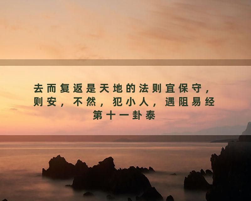 去而复返是天地的法则宜保守，则安，不然，犯小人，遇阻易经第十一卦泰