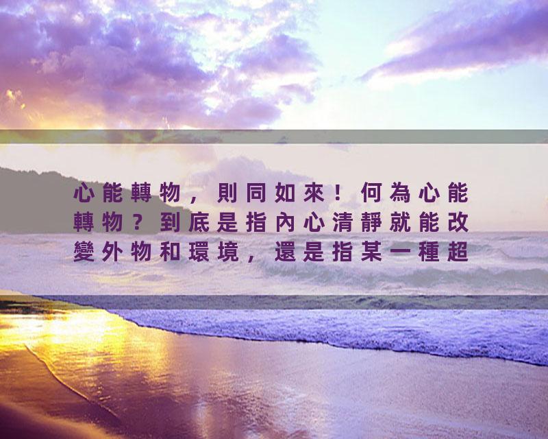 心能轉物，則同如來！何為心能轉物？到底是指內心清靜就能改變外物和環境，還是指某一種超能力？
