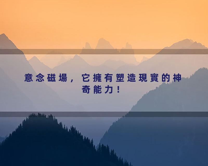 意念磁場，它擁有塑造現實的神奇能力！