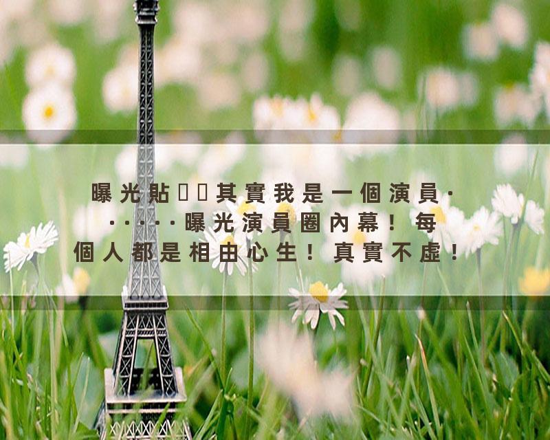 曝光貼其實我是一個演員······曝光演員圈內幕！每個人都是相由心生！真實不虛！