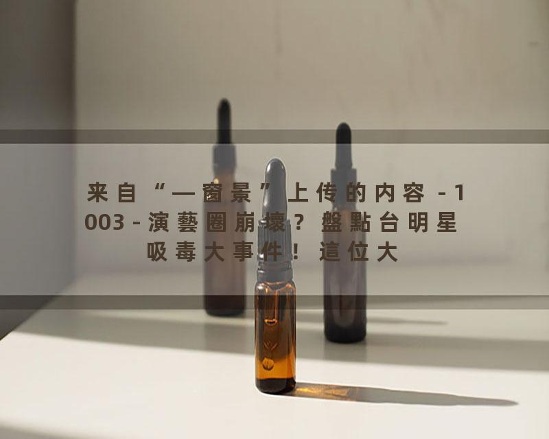 1003 - 演藝圈崩壞？盤點台明星吸毒大事件！這位大咖竟然也吸過毒？一個吸毒者的真實告白！