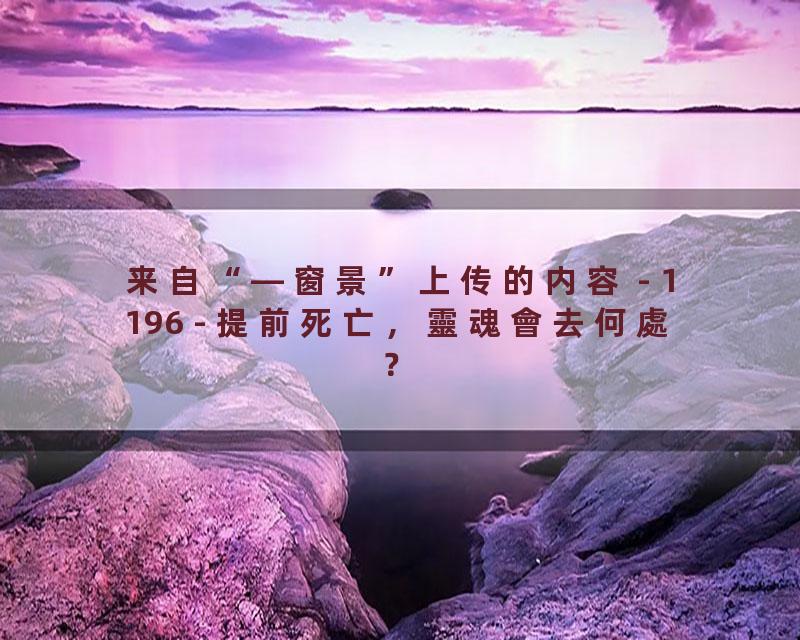 1196 - 提前死亡，靈魂會去何處？