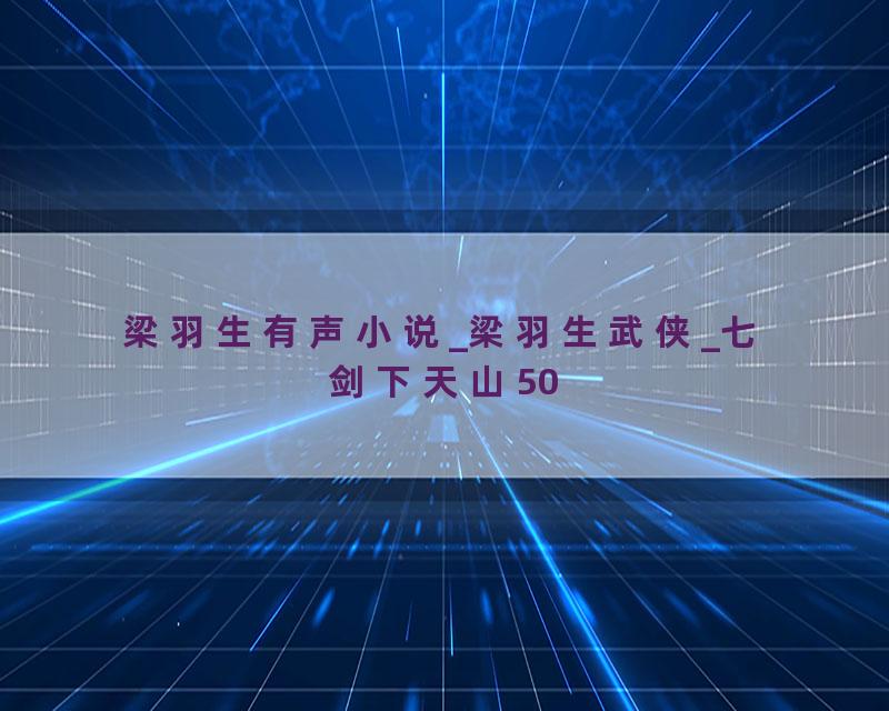 梁羽生有声小说_梁羽生武侠_七剑下天山50