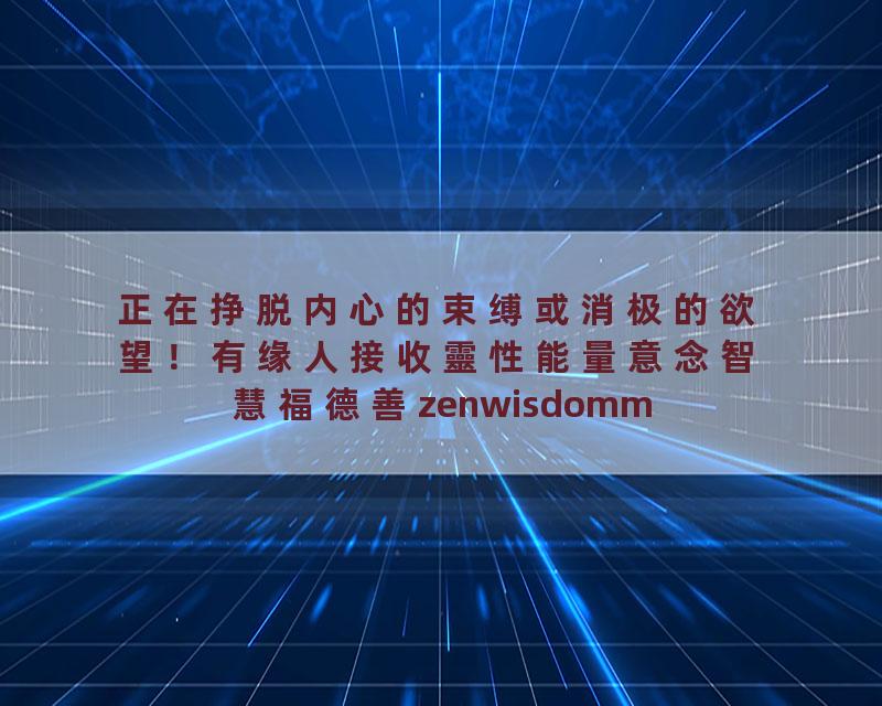 正在挣脱内心的束缚或消极的欲望！有缘人接收靈性能量意念智慧福德善zenwisdommeditation心经