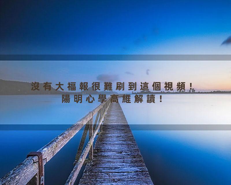 沒有大福報很難刷到這個視頻！陽明心學高維解讀！