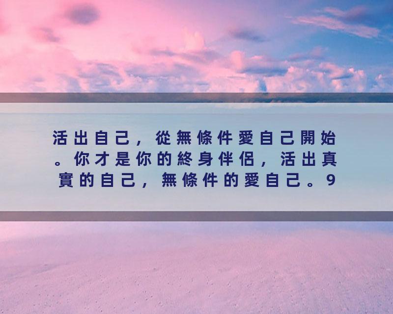 活出自己，從無條件愛自己開始。你才是你的終身伴侶，活出真實的自己，無條件的愛自己。9%的人並不愛自己，因為愛里充滿“條…