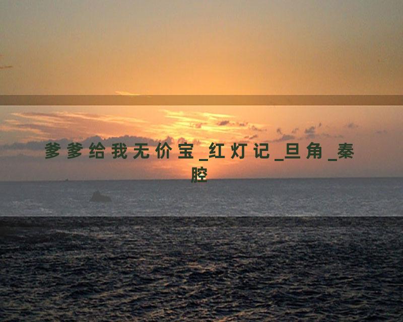 爹爹给我无价宝_红灯记_旦角_秦腔