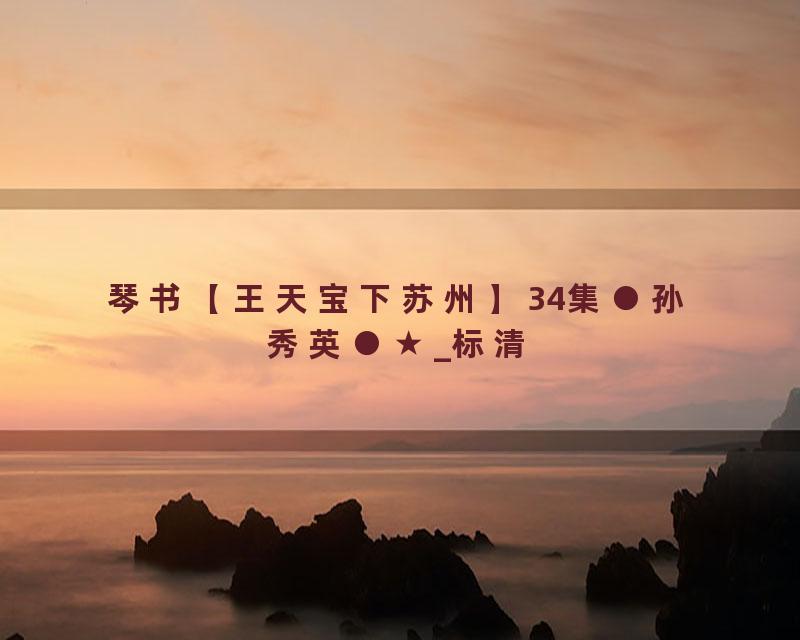 琴书【王天宝下苏州】34集●孙秀英●★_标清