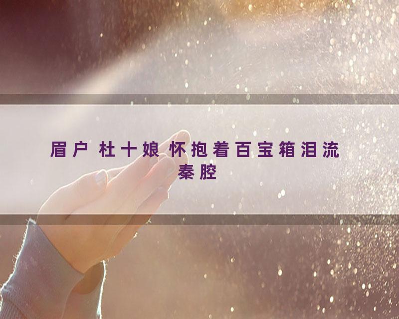 眉户 杜十娘 怀抱着百宝箱泪流 秦腔