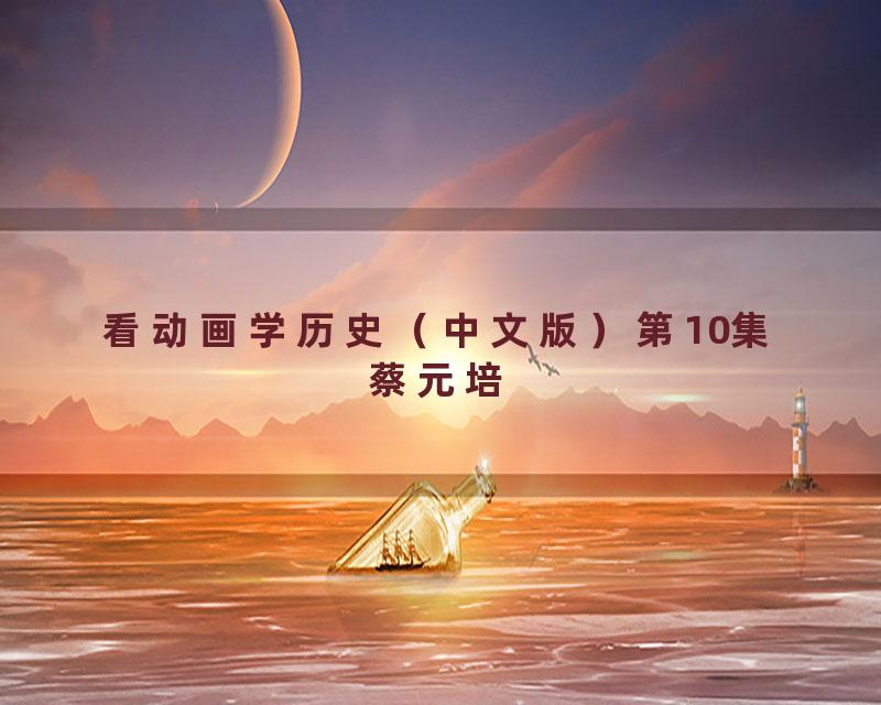 看动画学历史（中文版）第10集蔡元培