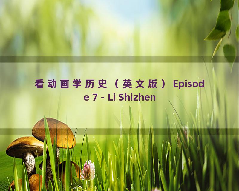 看动画学历史（英文版）Episode 7 - Li Shizhen