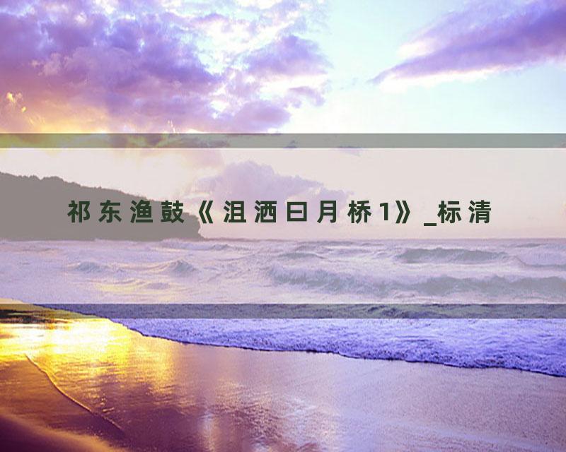 祁东渔鼓《沮洒曰月桥1》_标清