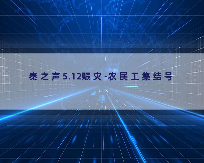 秦之声5.12赈灾-农民工集结号