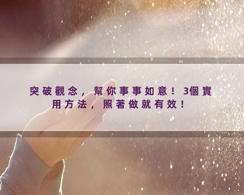 突破觀念，幫你事事如意！3個實用方法，照著做就有效！
