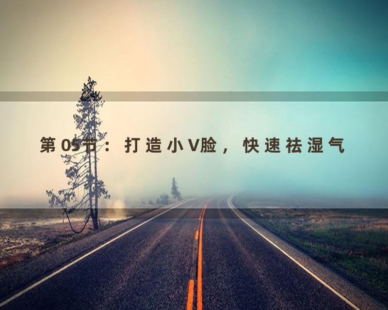 第05节：打造小V脸，快速祛湿气