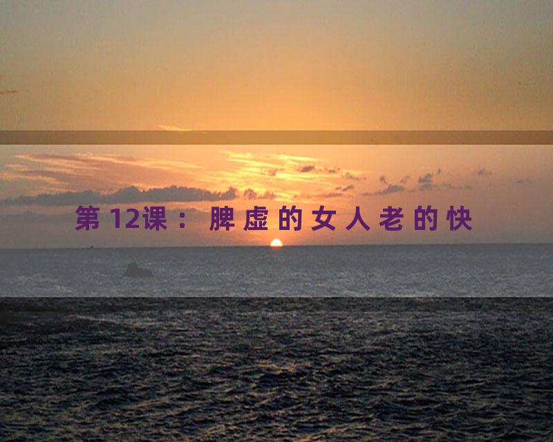 第12课：脾虚的女人老的快