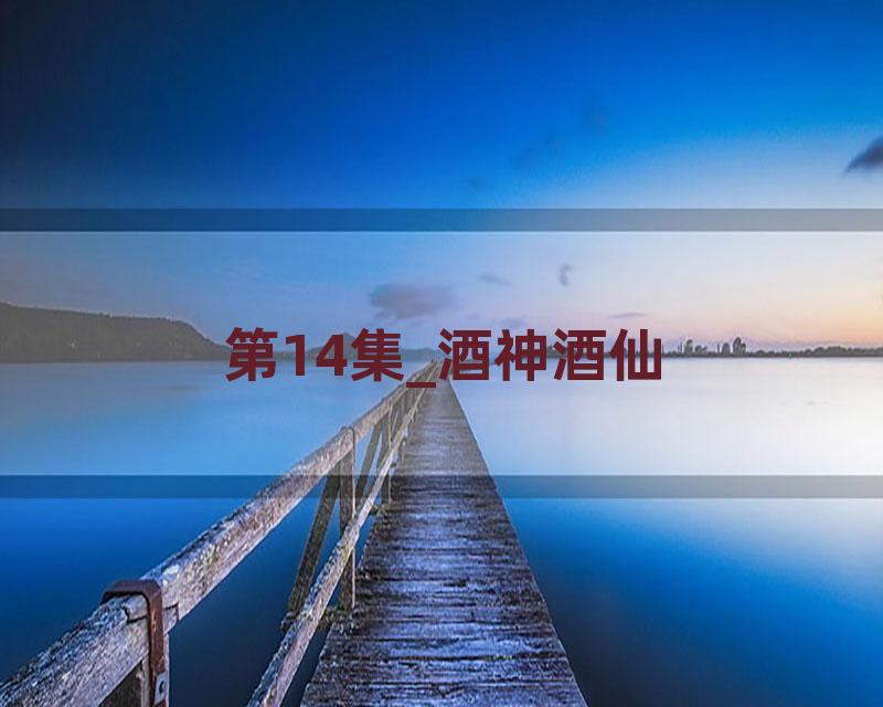 第14集_酒神酒仙