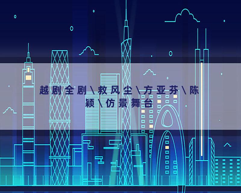 越剧全剧\ 救风尘\ 方亚芬\ 陈颖\ 仿景舞台