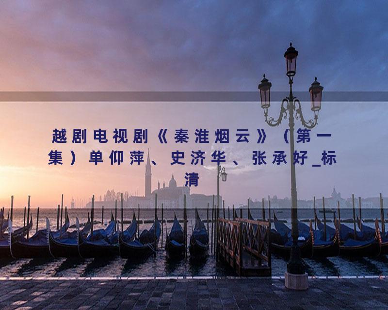 越剧电视剧《秦淮烟云》（第一集）单仰萍、史济华、张承好_标清