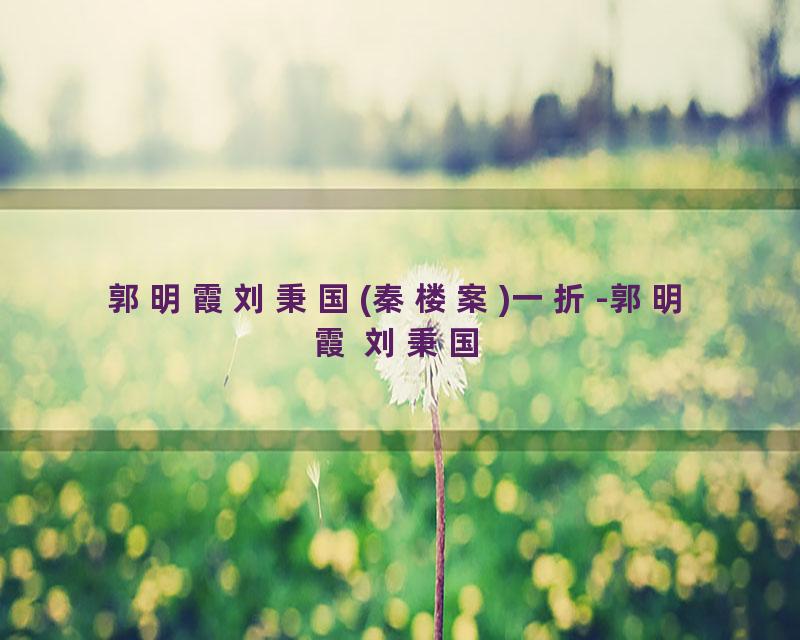 郭明霞刘秉国(秦楼案)一折-郭明霞 刘秉国