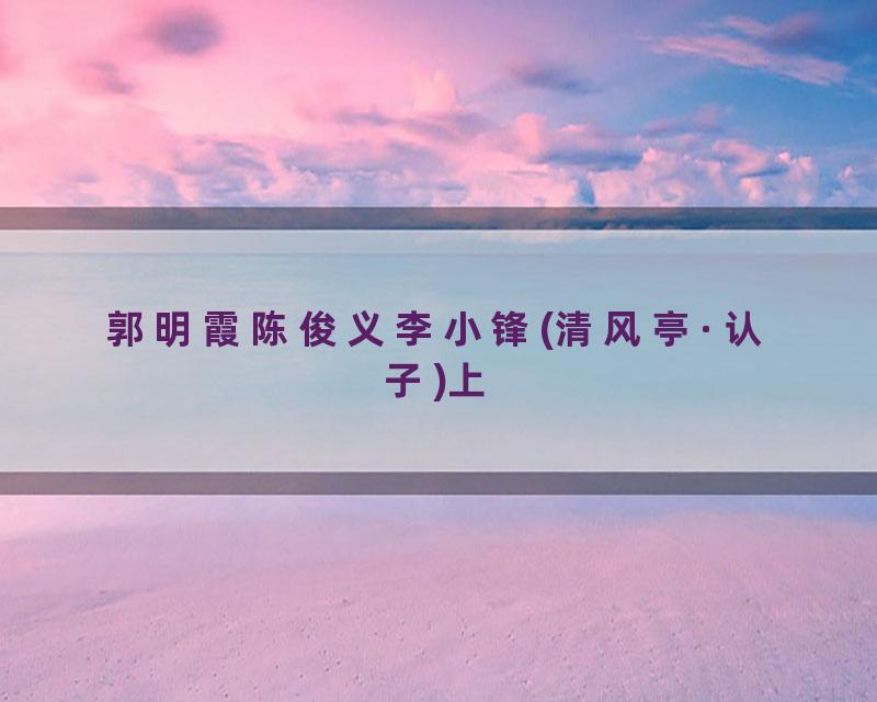 郭明霞陈俊义李小锋(清风亭·认子)上