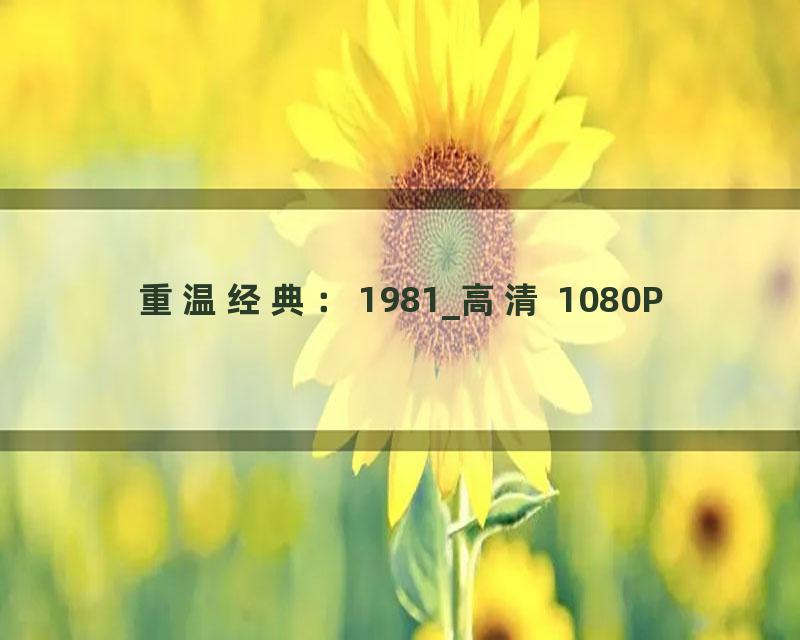 重温经典：1981_高清 1080P