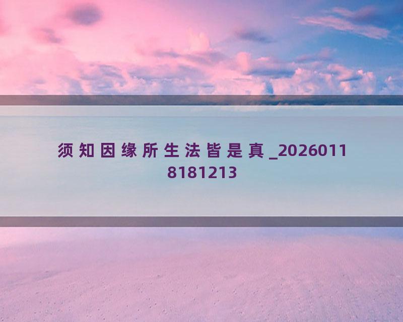 须知因缘所生法皆是真_20260118181213