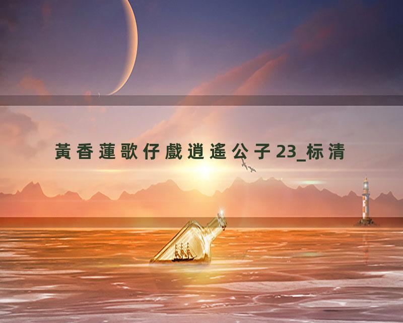 黃香蓮歌仔戲逍遙公子23_标清