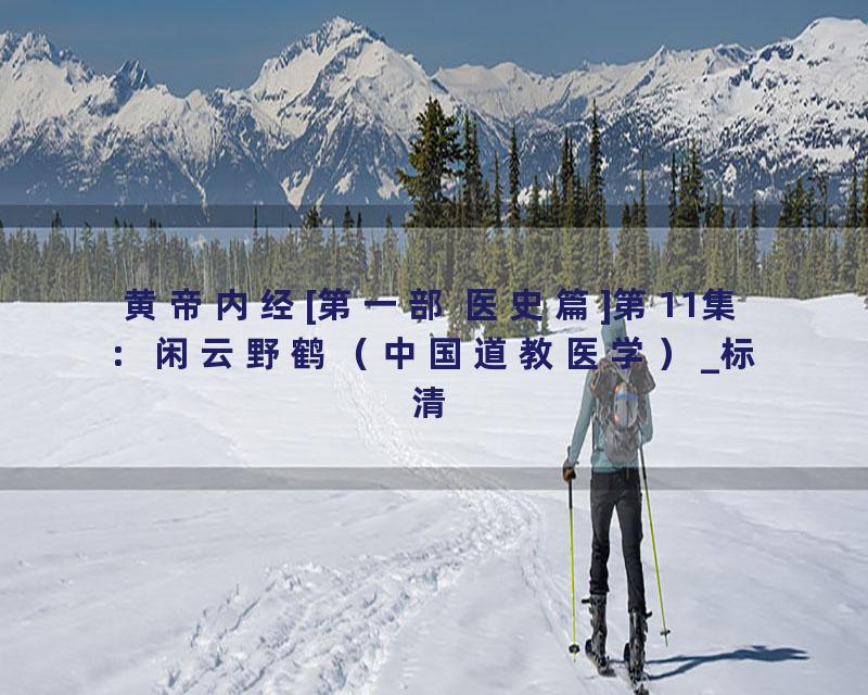 黄帝内经[第一部 医史篇]第11集：闲云野鹤（中国道教医学）_标清
