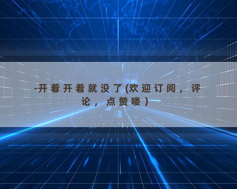 -开着开着就没了(欢迎订阅，评论，点赞喽）