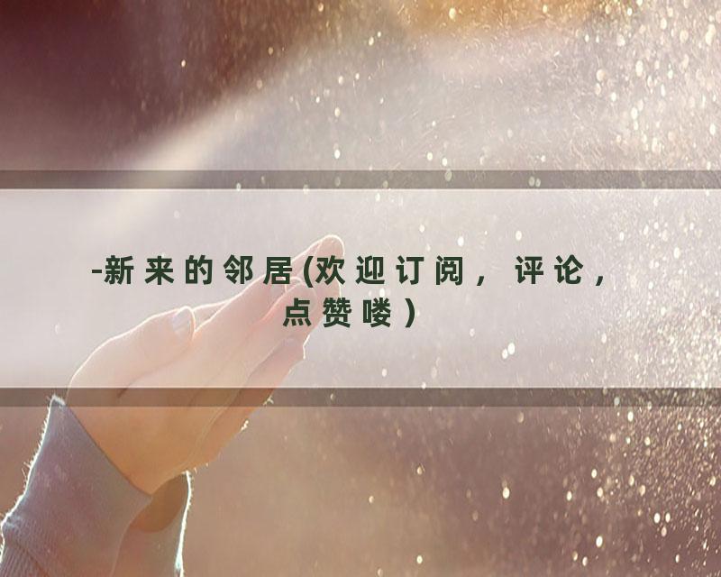 -新来的邻居(欢迎订阅，评论，点赞喽）