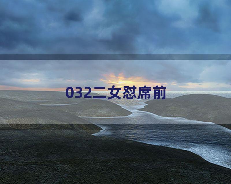 032二女怼席前