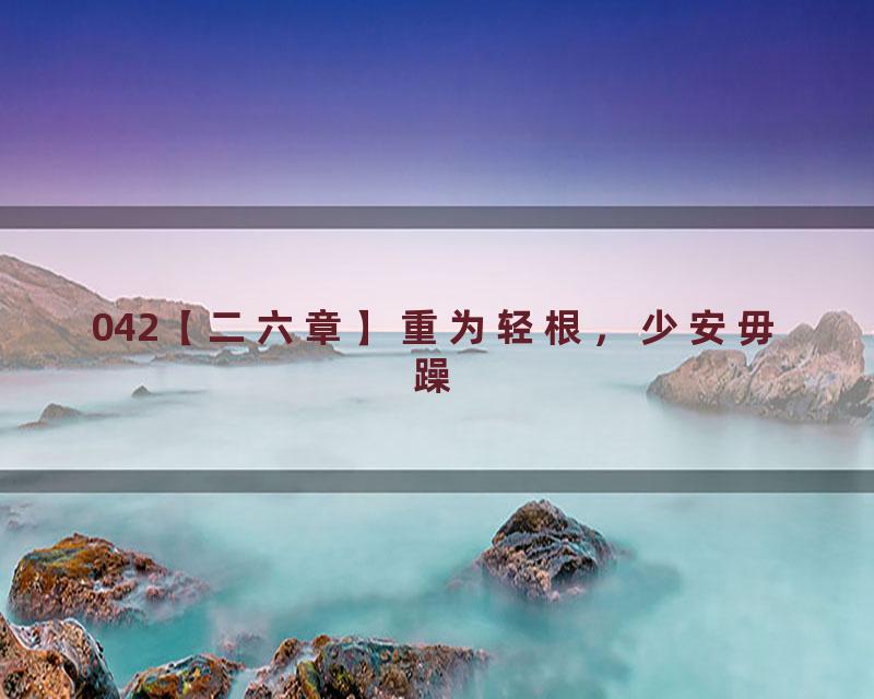 042【二六章】重为轻根，少安毋躁